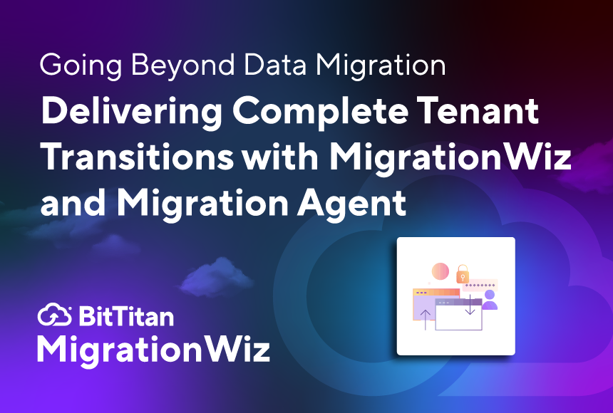 Going Beyond Data Migration: Delivering Complete Tenant Transitions with MigrationWiz and Migration Agent